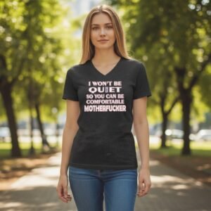 Model wearing a V-neck t-shirt with bold text reading “I won’t be quiet so you can be comfortable motherfucker.”