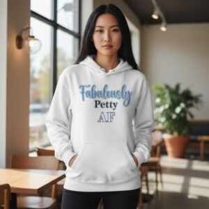 Graphic hoodie featuring the phrase Fabulously Petty AF in bold lettering