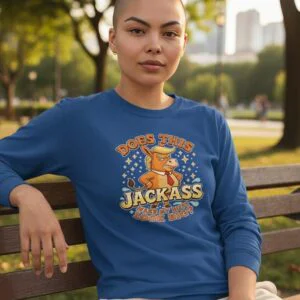 Long sleeve shirt featuring a cartoon donkey with the phrase “Does This Jackass Make My Butt Look Big?”