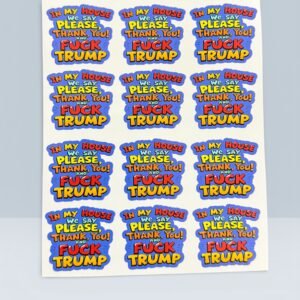 Sheet of bold political vinyl stickers featuring layered colorful text that reads “In My House We Say Please, Thank You & F*ck Trump.”