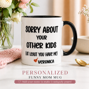 15oz funny custom mug with “Sorry About Your Other Kids” quote and personalized name